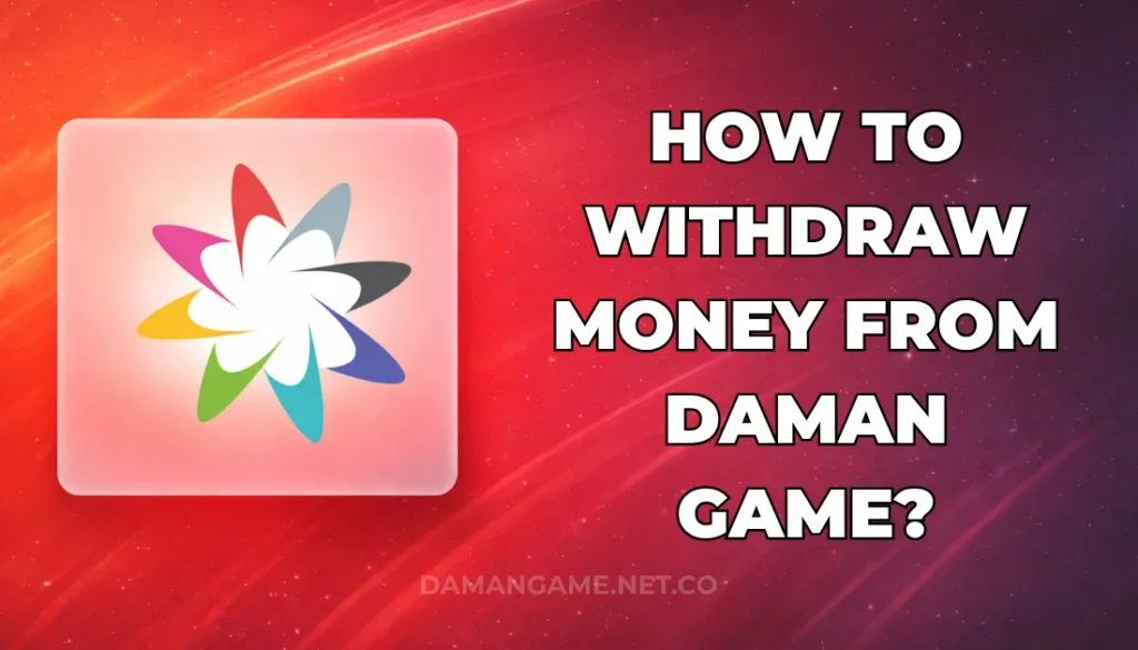 HOW TO WITHDRAW MONEY FROM DAMAN GAME?
